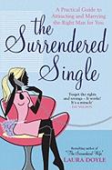 The Surrendered Single: A Practical Guide To Attracting And Marrying The Right Man  For You