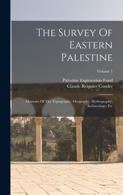 The Survey Of Eastern Palestine: Memoirs Of The Topography, Orography, Hydrography, Archaeology, Etc; Volume 1 - Conder, Claude Reignier, and Palestine Exploration Fund (Creator)