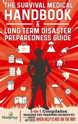 The Survival Medical Handbook & Long Term Disaster Preparedness Guide: 2-in-1 Compilation Modern Day Preppers Secrets to Survive Any Crisis When Help is NOT on the Way - Press, Small Footprint