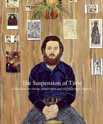 The Suspension of Time: Reflections on Simon Dinnerstein and the Fulbright Triptych - Dinnerstein, Simon, and Slager, Daniel (Editor)