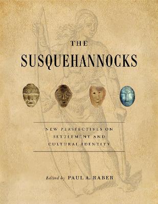 The Susquehannocks: New Perspectives on Settlement and Cultural Identity - Raber, Paul A (Editor)