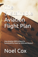 The Sustainable Aviation Flight Plan: How Aviation Will Achieve Its Sustainability Goals by 2050 and Beyond