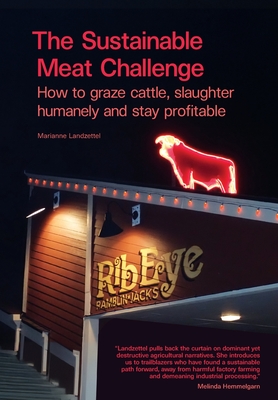 The Sustainable Meat Challenge: How to graze cattle, slaughter humanely and stay profitable - Landzettel, Marianne, and Kunz, Martin (Photographer)