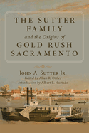 The Sutter Family and the Origins of Gold-Rush Sacramento