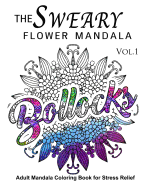 The Sweary Flower Mandala Vol.1: Adult Mandala Coloring Books for Stress Relief