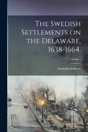 The Swedish Settlements on the Delaware, 1638-1664.; Volume 1