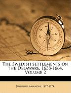 The Swedish Settlements on the Delaware, 1638-1664.; Volume 2
