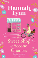 The Sweet Shop of Second Chances: The perfectly sweet, feel-good, romantic read from Hannah Lynn
