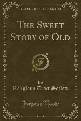 The Sweet Story of Old (Classic Reprint) - Society, Religious Tract