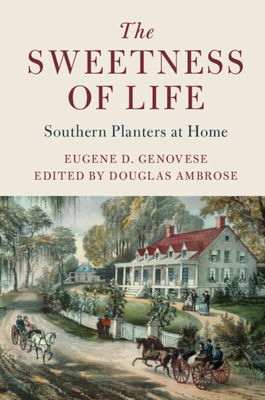 The Sweetness of Life: Southern Planters at Home - Genovese, Eugene D., and Ambrose, Douglas (Editor)