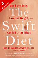 The Swift Diet: 4 Weeks to Mend the Belly, Lose the Weight, and Get Rid of the Bloat