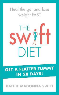 The Swift Diet: Heal the gut and lose weight fast - get a flat tummy in 28 days! - Swift, Kathie Madonna