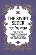 The Swift Seder: The Concise Passover Haggadah for a Reverent Yet Efficient Seder in Under 30 Minutes: The Concise Passover Haggadah for a Reverent Yet Efficient Seder in Under 30 Minutes
