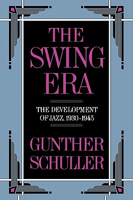The Swing Era: The Development of Jazz, 1930-1945 - Schuller, Gunther