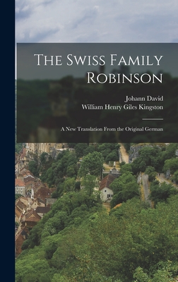 The Swiss Family Robinson: A New Translation From the Original German - Wyss, Johann David 1743-1818, and Kingston, William Henry Giles 1814-1 (Creator)