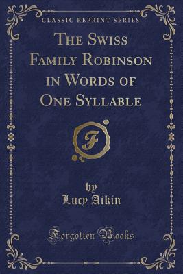 The Swiss Family Robinson in Words of One Syllable (Classic Reprint) - Aikin, Lucy