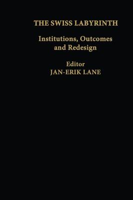 The Swiss Labyrinth: Institutions, Outcomes and Redesign - Lane, Jan-Erik (Editor)