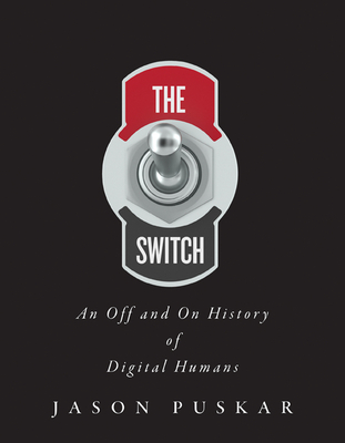 The Switch: An Off and on History of Digital Humans - Puskar, Jason
