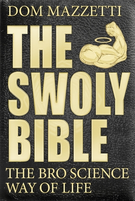 The Swoly Bible: The Bro Science Way of Life - Mazzetti, Dom