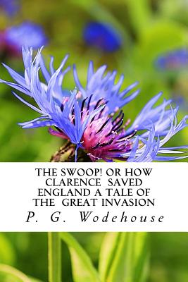 The Swoop! or How Clarence Saved England a Tale of the Great Invasion - P G Wodehouse