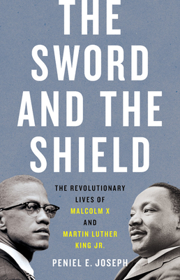 The Sword and the Shield: The Revolutionary Lives of Malcolm X and Martin Luther King Jr. - Joseph, Peniel E