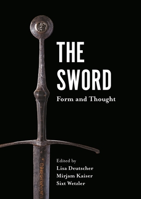 The Sword: Form and Thought - Deutscher, Lisa (Editor), and Kaiser, Mirjam (Editor), and Wetzler, Sixt (Editor)