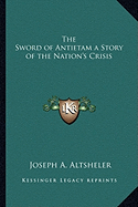 The Sword of Antietam a Story of the Nation's Crisis - Altsheler, Joseph A