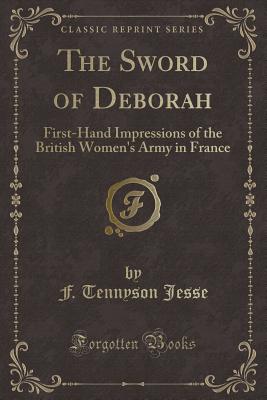 The Sword of Deborah: First-Hand Impressions of the British Women's Army in France (Classic Reprint) - Jesse, F Tennyson