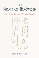 The Sword of No-Sword: Life of the Master Warrior Tesshu
