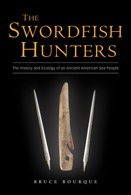 The Swordfish Hunters: The History and Ecology of an Ancient American Sea People - Bourque, Bruce