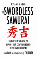 The Swordless Samurai: Leadership Wisdom of Japan's Sixteenth-Century Legend---Toyotomi Hideyoshi - Masao, Kitami, and Clark, Tim, MD, Frcp (Editor)