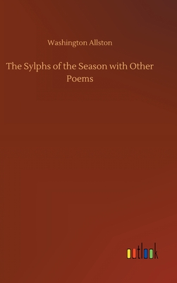 The Sylphs of the Season with Other Poems - Allston, Washington