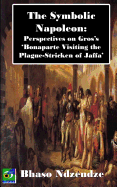 The Symbolic Napoleon: Perspectives on Gros's 'Bonaparte Visiting the Plague-Stricken of Jaffa'
