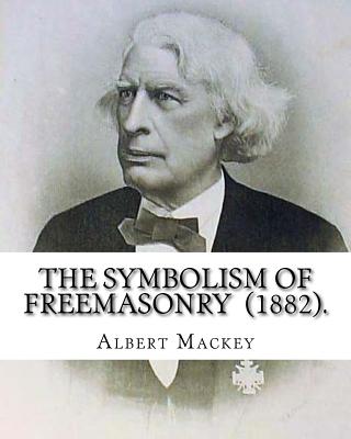 The Symbolism of Freemasonry (1882). By: Albert Mackey: (World's classic's) - Mackey, Albert