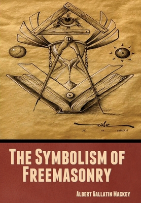 The Symbolism of Freemasonry - Gallatin, Albert Mackey