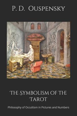 The Symbolism of the Tarot: Philosophy of Occultism in Pictures and Numbers - Ouspensky, P D