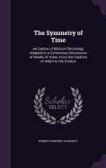 The Symmetry of Time: An Outline of Biblical Chronology Adapted to a Continuous Succession of Weeks of Years, From the Creation of Adam to the Exodus