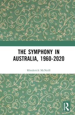 The Symphony in Australia, 1960-2020 - McNeill, Rhoderick