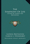 The Symphony Of Life: Letters By Ludwig Van Beethoven