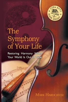 The Symphony of Your Life: Restoring Harmony When Your World Is Out of Tune - Hardcastle, Mark, and Thomas, Jennifer (Editor), and Conner, Lisa (Cover design by)