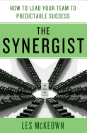 The Synergist: How to Lead Your Team to Predictable Success: How to Lead Your Team to Predictable Success