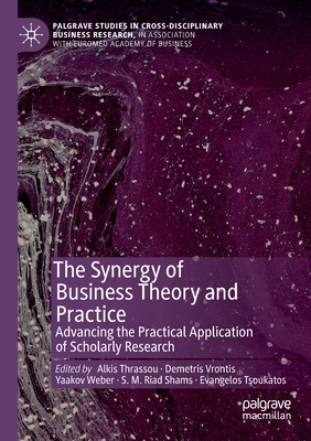 The Synergy of Business Theory and Practice: Advancing the Practical Application of Scholarly Research - Thrassou, Alkis (Editor), and Vrontis, Demetris (Editor), and Weber, Yaakov (Editor)