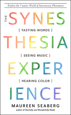 The Synesthesia Experience: Tasting Words, Seeing Music, and Hearing Color - Seaberg, Maureen