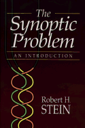 The Synoptic Problem: An Introduction - Stein, Robert H, Ph.D.