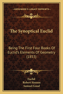 The Synoptical Euclid: Being the First Four Books of Euclid's Elements of Geometry (1853)
