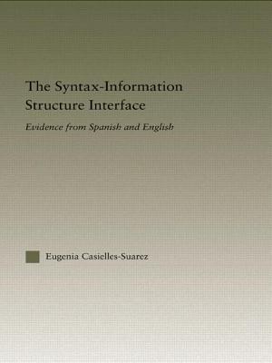 The Syntax-Information Structure Interface: Evidence from Spanish and English - Casielles-Surez, Eugenia