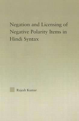 The Syntax of Negation and the Licensing of Negative Polarity Items in Hindi - Kumar, Rajesh