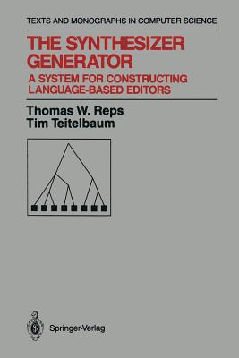 The Synthesizer Generator: A System for Constructing Language-Based Editors - Reps, Thomas W, and Teitelbaum, Tim