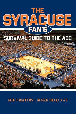 The Syracuse Fan's Survival Guide to the ACC - Waters, Mike, and Bialczak, Mark