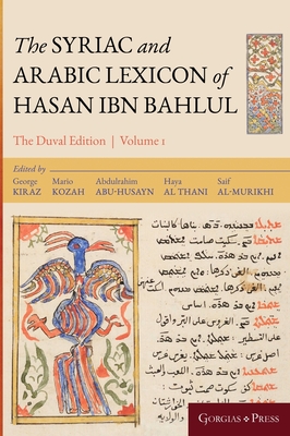 The Syriac and Arabic Lexicon of Hasan Bar Bahlul (Olaph-Dolath) - Kozah, Mario, and Kiraz, George Anton